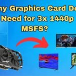 Why Graphics Card Are Needed for 3x 1440p MSFS?